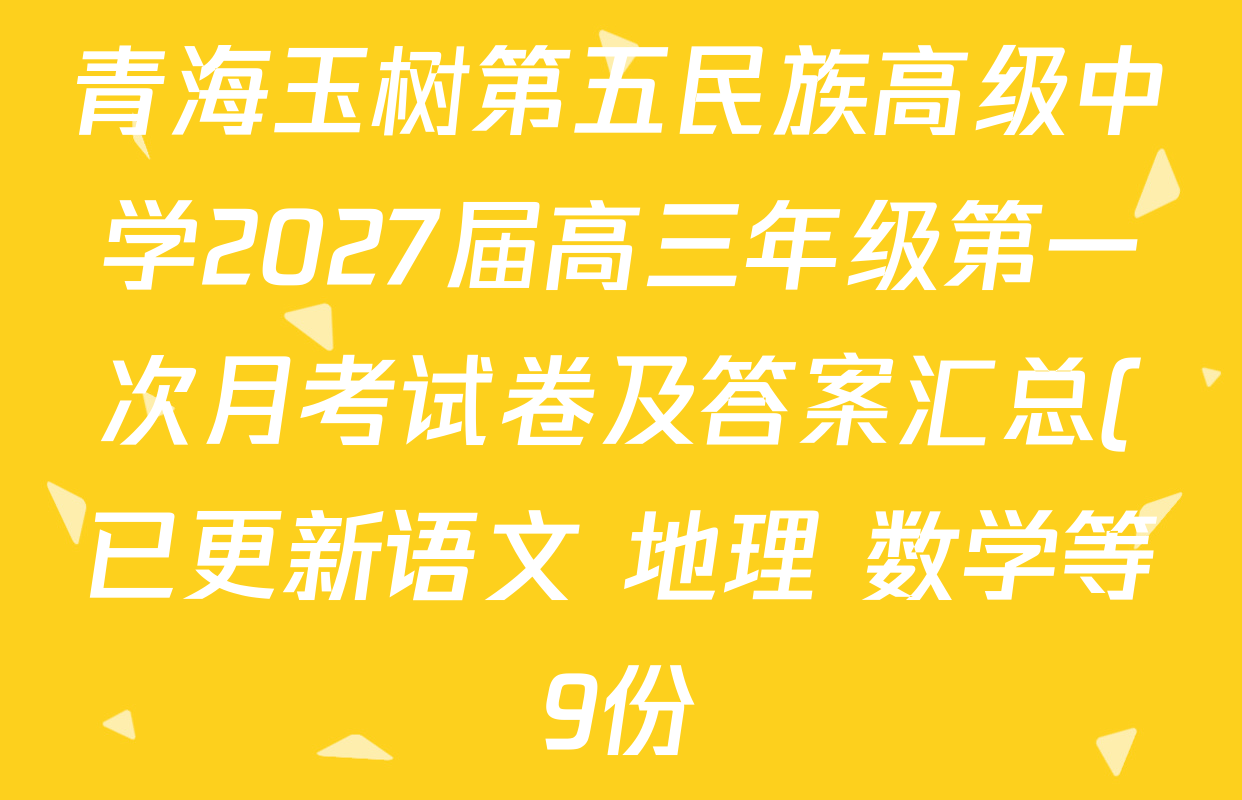 青海玉树第五民族高级中学2027届高三年级第一次月考试卷及答案汇总(已更新语文 地理 数学等9份) 青海玉树第五民族高级中学2027届高三年级第一次月考试卷及答案汇总(已更新语文 地理 数学等9份)